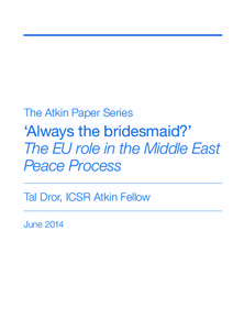 The Atkin Paper Series  ‘Always the bridesmaid?’ The EU role in the Middle East Peace Process Tal Dror, ICSR Atkin Fellow