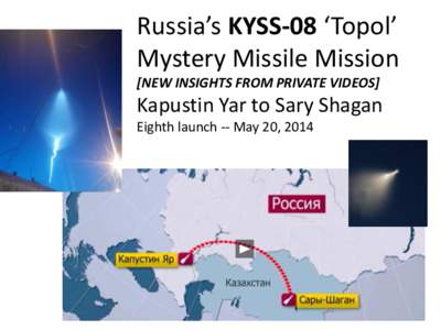 Russia’s KYSS-08 ‘Topol’ Mystery Missile Mission [NEW INSIGHTS FROM PRIVATE VIDEOS] Kapustin Yar to Sary Shagan Eighth launch -- May 20, 2014