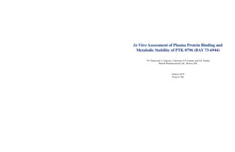 In Vitro Assessment of Plasma Protein Binding and Metabolic Stability of PTK[removed]BAY[removed]) *P. Chaturvedi, C. Esposito, J. Koroma, E.P. Cannon, and S.K. Tanaka Paratek Pharmaceuticals, Inc., Boston, MA  Abstract 267