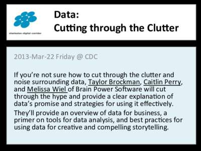 Data:	
   Cu(ng	
  through	
  the	
  Clu0er	
   2013-­‐Mar-­‐22	
  Friday	
  @	
  CDC	
     If	
  you’re	
  not	
  sure	
  how	
  to	
  cut	
  through	
  the	
  clu?er	
  and	
   noise	
  su