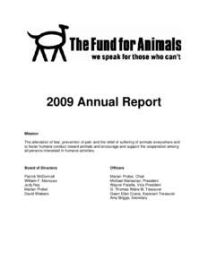    2009 Annual Report Mission The alleviation of fear, prevention of pain and the relief of suffering of animals everywhere and to foster humane conduct toward animals and encourage and support the cooperation among