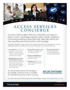 A C C E S S S E RV I C E S CONCIERGE You know what to expect when you contact the concierge at a hotel or resort—knowledge, expertise, speed, and the confidence of knowing everything is done right. Now Atlas offers ILL