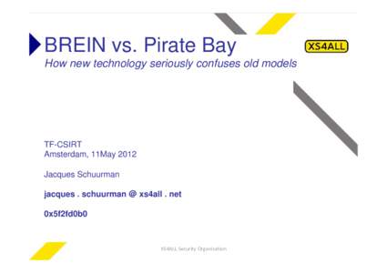 BREIN vs. Pirate Bay How new technology seriously confuses old models TF-CSIRT Amsterdam, 11May 2012 Jacques Schuurman