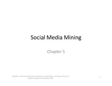 Social	
  Media	
  Mining	
   Chapter	
  5	
   Chapter	
  5,	
  Community	
  Detec9on	
  and	
  Mining	
  in	
  Social	
  Media.	
  	
  Lei	
  Tang	
  and	
  Huan	
  Liu,	
   Morgan	
  &	
  Claypool