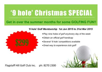 ‘9 hole’ Christmas SPECIAL Get in over the summer months for some GOLFING FUN!! ‘9 hole’ Golf Membership 1st Jan 2015 to 31st Mar 2015 •Play nine holes of golf any/every day of the week  $299