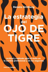 La estrategia del Ojo de Tigre Actitud y método para el éxito en la carrera profesional y en los negocios