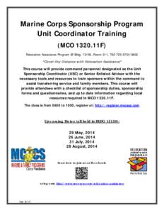 Marine Corps Sponsorship Program Unit Coordinator Training (MCO 1320.11F) Relocation Assistance Program @ Bldg[removed], Room 311, [removed]  “Cover Any Distance w ith R elocation Assistance”