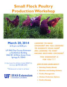 Small Flock Poultry Production Workshop March 20, 2014 6:15 p.m. to 8:30 p.m. UF IFAS Clay County Extension