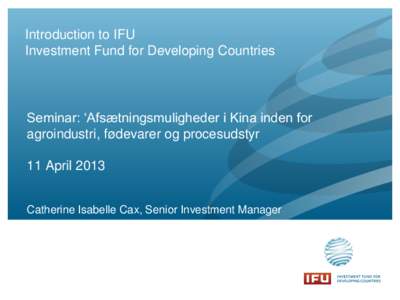 Introduction to IFU Investment Fund for Developing Countries Seminar: „Afsætningsmuligheder i Kina inden for agroindustri, fødevarer og procesudstyr