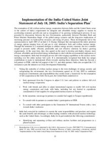 Implementation of the India-United States Joint Statement of July 18, 2005: India’s Separation Plan* The resumption of full civilian nuclear energy cooperation between India and the United States arose in the context o