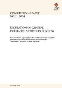 CONSULTATION PAPER NO[removed]REGULATION OF GENERAL INSURANCE MEDIATION BUSINESS This consultation paper explains the need for the Island to regulate