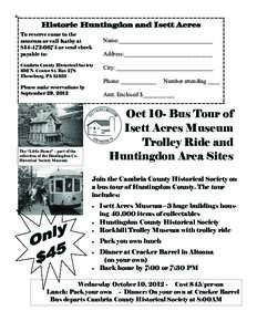 Historic Huntingdon and Isett Acres To reserve come to the museum or call Kathy ator send check payable to: Cambria County Historical Society