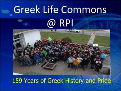Greek Life Commons @ RPI 159 Years of Greek History and Pride  Strength of 34 Diverse Chapters