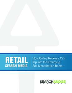 RETAIL SEARCH MEDIA How Online Retailers Can Tap into the Emerging Site Monetization Boom