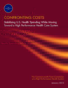 CONFRONTING COSTS Stabilizing U.S. Health Spending While Moving Toward a High Performance Health Care System The Commonwealth Fund Commission on a High Performance Health System