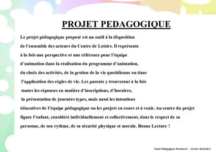 PROJET PEDAGOGIQUE Le projet pédagogique proposé est un outil à la disposition de l’ensemble des acteurs du Centre de Loisirs. Il représente à la fois une perspective et une référence pour l’équipe d’animat