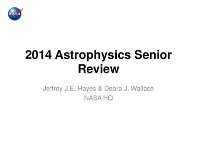 2014 Astrophysics Senior Review Jeffrey J.E. Hayes & Debra J. Wallace NASA HQ  The Senior Review Paradigm