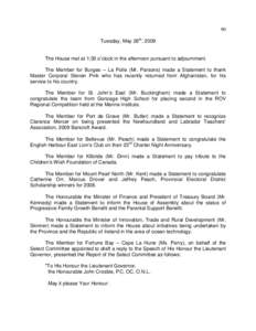 90 Tuesday, May 26th, 2009 The House met at 1:30 o’clock in the afternoon pursuant to adjournment. The Member for Burgeo – La Poile (Mr. Parsons) made a Statement to thank Master Corporal Steven Pink who has recently