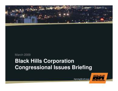 March[removed]Black Hills Corporation Congressional Issues Briefing  Black Hills Corp Overview