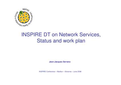 INSPIRE DT on Network Services, Status and work plan Jean-Jacques Serrano  INSPIRE Conference – Maribor – Slovenia – June 2008