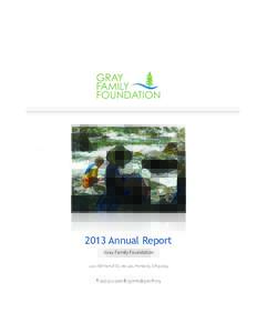2013 Annual Report Gray	
  Family	
  Foundation 1221	
  SW	
  Yamill	
  St,	
  ste	
  100,	
  Portland,	
  OR	
  97205 T:	
  503-­‐552-­‐3500	
  E:	
  grants@grayﬀ.org  2013 Annual Report | 2