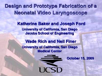 Design and Prototype Fabrication of a Neonatal Video Laryngoscope UCSD Photonics Katherine Baker and Joseph Ford University of California, San Diego