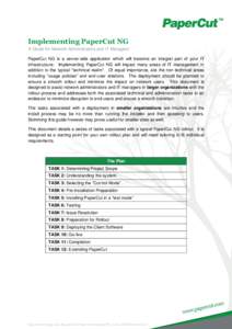 Implementing PaperCut NG A Guide for Network Administrators and IT Managers PaperCut NG is a server-side application which will become an integral part of your IT infrastructure. Implementing PaperCut NG will impact many