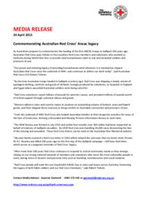 MEDIA RELEASE 24 April 2015 Commemorating Australian Red Cross’ Anzac legacy As Australians prepare to commemorate the landing of the first ANZAC troops in Gallipoli 100 years ago, Australian Red Cross pays tribute to 