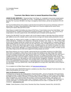 For Immediate Release June 17, 2013 Tucumcari, New Mexico home to newest Bosselman Boss Shop GRAND ISLAND, NEBRASKA – Bosselman Boss Truck Shops, Inc. is pleased to announce its newest location in Tucumcari, New Mexico