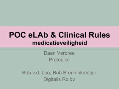 POC eLAb & Clinical Rules medicatieveiligheid Daan Verbree Protopics Bob v.d. Loo, Rob Brenninkmeijer Digitalis Rx bv