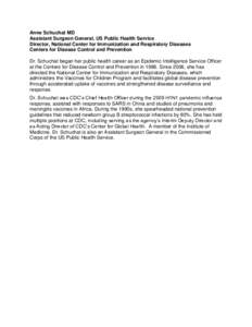 Anne Schuchat MD Assistant Surgeon General, US Public Health Service Director, National Center for Immunization and Respiratory Diseases Centers for Disease Control and Prevention Dr. Schuchat began her public health car
