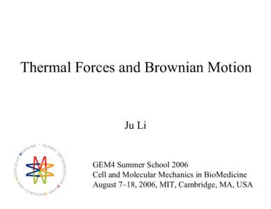 Thermal Forces and Brownian Motion  Ju Li GEM4 Summer School 2006 Cell and Molecular Mechanics in BioMedicine