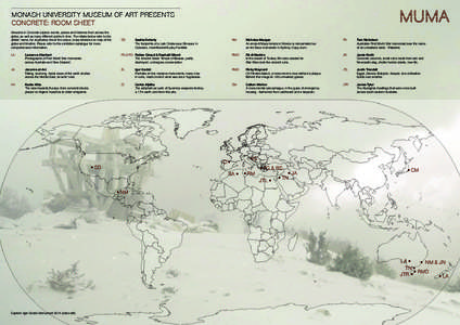 MONASH UNIVERSITY MUSEUM OF ART Presents CONCRETE: ROOM SHEET Artworks in Concrete explore events, places and histories from across the globe, as well as many different points in time. The initials below refer to the art