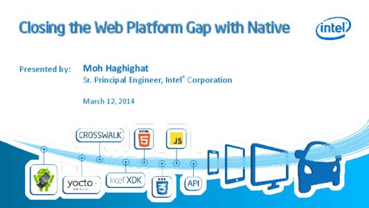 Closing the Web Platform Gap with Native Presented by: Moh Haghighat Sr. Principal Engineer, Intel® Corporation March 12, 2014