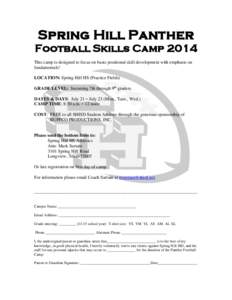 Spring Hill Panther Football Skills Camp 2014 This camp is designed to focus on basic positional skill development with emphasis on fundamentals! LOCATION: Spring Hill HS (Practice Fields) GRADE LEVEL: Incoming 7th throu
