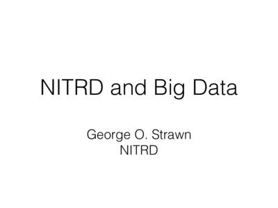 NITRD and Big Data George O. Strawn NITRD Caveat auditor The opinions expressed in this