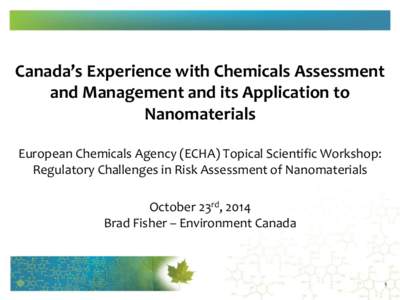 Canada’s Experience with Chemicals Assessment and Management and its Application to Nanomaterials European Chemicals Agency (ECHA) Topical Scientific Workshop: Regulatory Challenges in Risk Assessment of Nanomaterials 