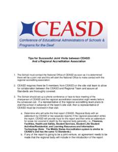 Tips for Successful Joint Visits between CEASD And a Regional Accreditation Association 1. The School must contact the National Office of CEASD as soon as it is determined there will be a joint visit and this will alert 