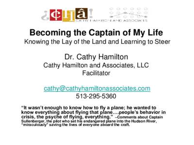 Becoming the Captain of My Life Knowing the Lay of the Land and Learning to Steer Dr. Cathy Hamilton Cathy Hamilton and Associates, LLC Facilitator