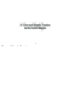 A Clear and Simple Treatise on the Lord’s Supper A Clear and Simple Treatise on the Lord’s Supper In Which the Published Slanders of