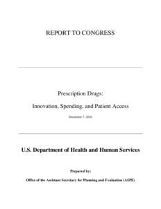 REPORT TO CONGRESS  Prescription Drugs: Innovation, Spending, and Patient Access December 7, 2016