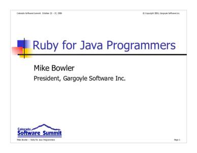 Colorado Software Summit: October 22 – 27, 2006  © Copyright 2006, Gargoyle Software Inc. Ruby for Java Programmers Mike Bowler
