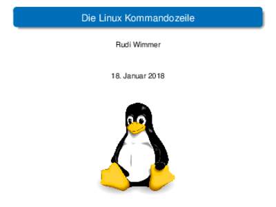 Die Linux Kommandozeile Rudi Wimmer 18. Januar 2018  Vor und Nachteile der Kommandozeile gegenüber der graphischen Oberfläche