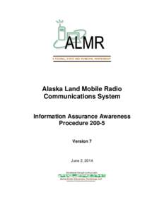 A FEDERAL, STATE AND MUNICIPAL PARTNERSHIP  Alaska Land Mobile Radio Communications System Information Assurance Awareness Procedure 200-5