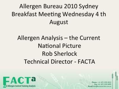 Allergen	
  Bureau	
  2010	
  Sydney	
   Breakfast	
  Mee6ng	
  Wednesday	
  4	
  th	
   August	
  	
     	
  Allergen	
  Analysis	
  –	
  the	
  Current	
  	
   Na6onal	
  Picture	
  