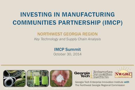 NORTHWEST GEORGIA REGION Key Technology and Supply Chain Analysis IMCP Summit October 30, 2014