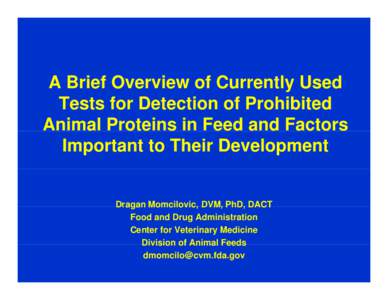 A Brief Overview of Currently Used Tests for Detection of Prohibited Animal Proteins in Feed and Factors Important to Their Development  Dragan Momcilovic, DVM, PhD, DACT