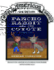 EDUCATOR’S GUIDE  PRODUCED BY THE CONSORTIUM FOR LATIN AMERICAN STUDIES PROGRAMS WRITTEN BY KATRINA DILLON  An Educator’s Guide to Pancho Rabbit and the Coyote: A Migrant’s Tale