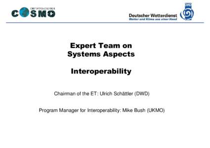 Deutscher Wetterdienst  Expert Team on Systems Aspects Interoperability Chairman of the ET: Ulrich Schättler (DWD)