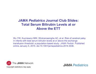 JAMA Pediatrics Journal Club Slides: Total Serum Bilirubin Levels at or Above the ETT Wu YW, Kuzniewicz MW, Wickremasinghe AC, et al. Risk of cerebral palsy in infants with total serum bilirubin levels at or above the ex